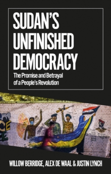 Sudan's Unfinished Democracy : The Promise and Betrayal of a People's Revolution