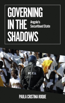 Governing in the Shadows : Angola's Securitised State