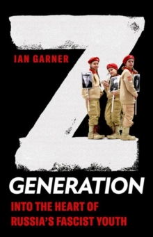 Z Generation : Into the Heart of Russia's Fascist Youth