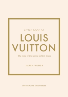 Little Book of Louis Vuitton : The Story of the Iconic Fashion House