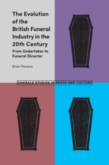 The Evolution of the British Funeral Industry in the 20th Century : From Undertaker to Funeral Director