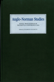 Anglo-Norman Studies XXXIX : Proceedings of the Battle Conference 2016