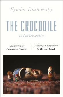 The Crocodile and Other Stories (riverrun Editions) : Dostoevsky's finest short stories in the timeless translations of Constance Garnett