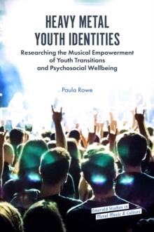 Heavy Metal Youth Identities : Researching the Musical Empowerment of Youth Transitions and Psychosocial Wellbeing