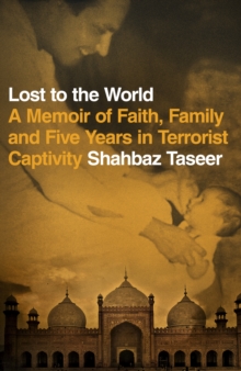 Lost to the World : A Memoir of Faith, Family and Five Years in Terrorist Captivity