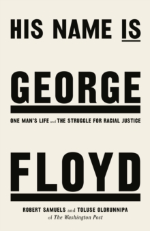 His Name Is George Floyd : One man's life and the struggle for racial justice