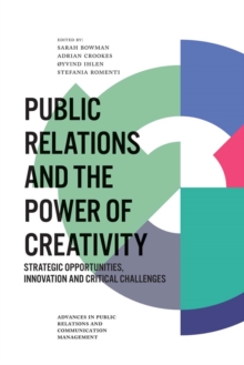 Public Relations and the Power of Creativity : Strategic Opportunities, Innovation and Critical Challenges