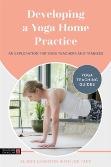 Developing a Yoga Home Practice : An Exploration for Yoga Teachers and Trainees