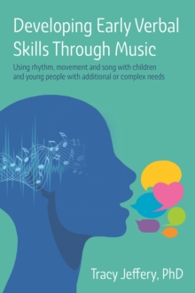 Developing Early Verbal Skills Through Music : Using rhythm, movement and song with children and young people with additional or complex needs