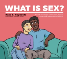 What Is Sex? : A Guide for People with Autism, Special Educational Needs and Disabilities