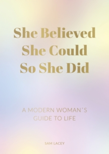 She Believed She Could So She Did : A Modern Woman's Guide to Life