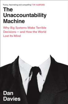 The Unaccountability Machine : Why Big Systems Make Terrible Decisions - and How The World Lost its Mind