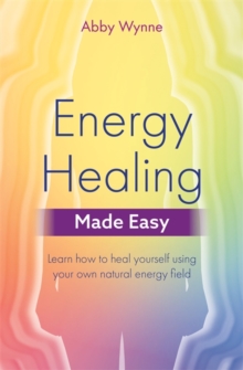 Energy Healing Made Easy : Learn how to heal yourself using your own natural energy field