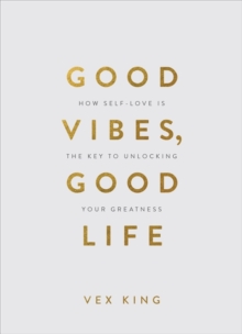 Good Vibes, Good Life (Gift Edition) : How Self-Love Is the Key to Unlocking Your Greatness
