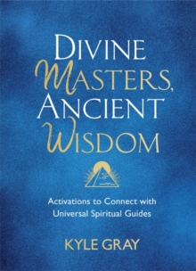 Divine Masters, Ancient Wisdom : Activations to Connect with Universal Spiritual Guides