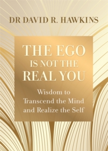 The Ego Is Not the Real You : Wisdom to Transcend the Mind and Realize the Self
