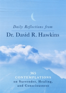 Daily Reflections from Dr. David R. Hawkins : 365 Contemplations on Surrender, Healing and Consciousness