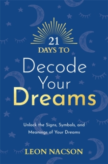 21 Days to Decode Your Dreams : Unlock the Signs, Symbols, and Meanings of Your Dreams