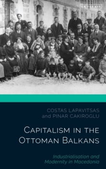 Capitalism in the Ottoman Balkans : Industrialisation and Modernity in Macedonia