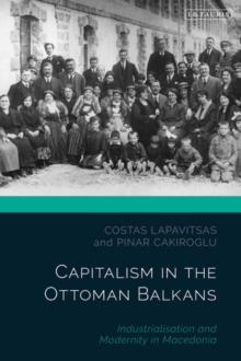 Capitalism in the Ottoman Balkans : Industrialisation and Modernity in Macedonia