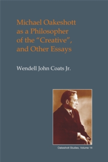 Michael Oakeshott as a Philosopher of the Creative : ...and Other Essays