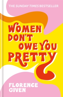 Women Don't Owe You Pretty : The debut book from Florence Given