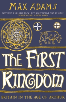 The First Kingdom : Britain in the age of Arthur