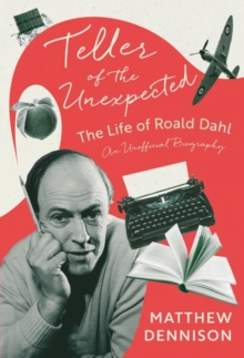 Teller of the Unexpected : The Life of Roald Dahl, An Unofficial Biography