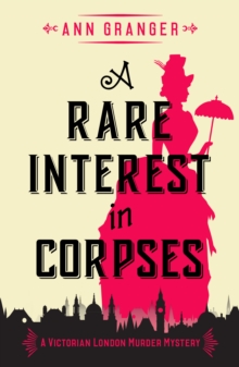 A Rare Interest In Corpses : A gripping Victorian crime mystery