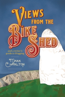 Views from the Bike Shed : and a writer's guide to blogging
