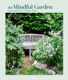The Mindful Garden : Serene Spaces for Outdoor Living
