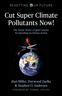 Cut Super Climate Pollutants Now! : The Ozone Treaty's Urgent Lessons for Speeding Up Climate Action