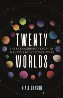 Twenty Worlds : The Extraordinary Story of Planets Around Other Stars