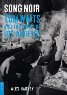 Song Noir : Tom Waits and the Spirit of Los Angeles
