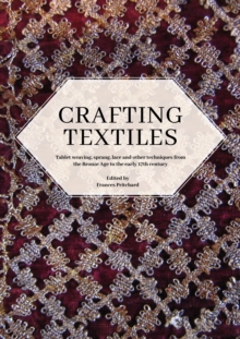 Crafting Textiles : Tablet Weaving, Sprang, Lace and Other Techniques from the Bronze Age to the Early 17th Century