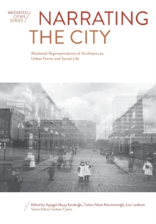 Narrating the City : Mediated Representations of Architecture, Urban Forms and Social Life