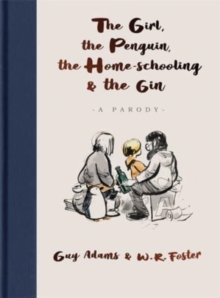 The Girl, the Penguin, the Home-Schooling and the Gin : A hilarious parody of the million-copy bestseller, The Boy, The Mole, The Fox and The Horse - for parents everywhere