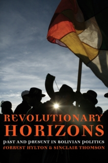 Revolutionary Horizons : Past and Present in Bolivian Politics