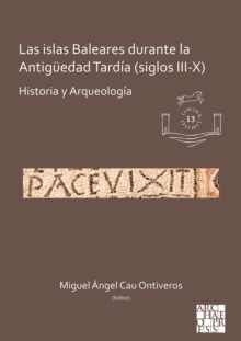 Las islas Baleares durante la Antiguedad Tardia (siglos III-X) : Historia y Arqueologia