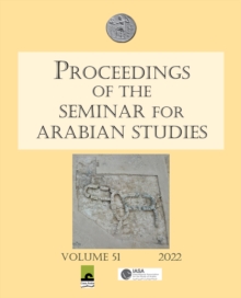 Proceedings of the Seminar for Arabian Studies Volume 51 2022 : Papers from the fifty-fourth meeting of the Seminar for Arabian Studies held virtually on 2-4 and 9-11 July 2021