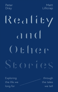 Reality and Other Stories : Exploring the life we long for through the tales we tell