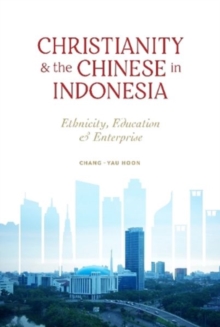 Christianity and the Chinese in Indonesia : Ethnicity, Education and Enterprise