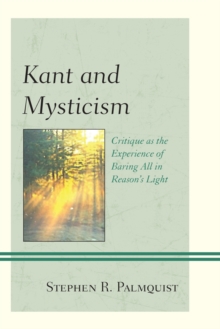 Kant and Mysticism : Critique as the Experience of Baring All in Reason's Light