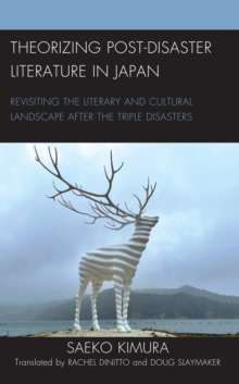 Theorizing Post-Disaster Literature in Japan : Revisiting the Literary and Cultural Landscape after the Triple Disasters