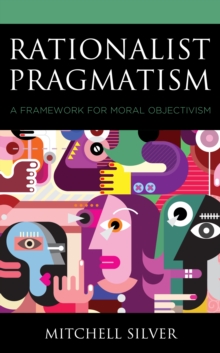 Rationalist Pragmatism : A Framework for Moral Objectivism