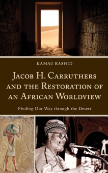 Jacob H. Carruthers and the Restoration of an African Worldview : Finding Our Way Through the Desert