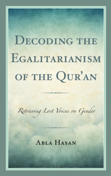 Decoding the Egalitarianism of the Qur'an : Retrieving Lost Voices on Gender