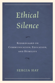 Ethical Silence : Kierkegaard on Communication, Education, and Humility