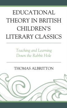 Educational Theory in British Children's Literary Classics : Teaching and Learning Down the Rabbit Hole