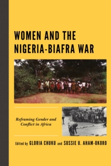 Women and the Nigeria-Biafra War : Reframing Gender and Conflict in Africa